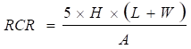 Formula for RCR











RCR = 5 times H times (L+W) over A 